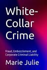 White-Collar Crime: Fraud, Embezzlemen..., Julie, Marie