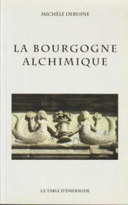 LA BOURGOGNE ALCHEMIQUE. MICHELE DEBUSNE. EDITIONS LA TABLE D'EMERAUDE. ALCHEMIE - Bild 1 von 2