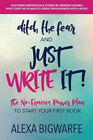 Ditch the Fear and Just Write It!: The No-Excuses Power Plan to Write Your