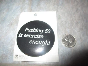 PUSHING 50 IS EXERCISE ENOUGH! Button PINBACK Pin ~ FREE SHIPPING! - Picture 1 of 4