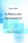 A Shilling Arithmetic (Classic Reprint)-Charles Pendlebury