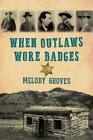 Melody Groves When Outlaws Wore Badges (Taschenbuch)