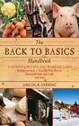 The Back to Basics Handbook: A Guide to Buying and Working Land, Raising Livesto