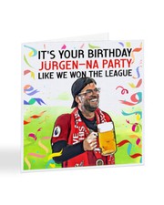 It's Your Birthday Jürgen-na Party Like We Won Liverpool FC Birthday Card, A7206
