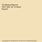 The Medical Reporter, 1855-1856, Vol. 3 (Classic Reprint), Unknown Author