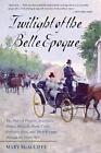 Twilight of the Belle Epoque: The Paris of Picasso, Stravinsky, Proust, Renault,
