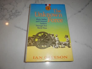 The Unknown Force: Black, Indian & Coloured Soldiers through WWI & WWII. Gleeson - Picture 1 of 8