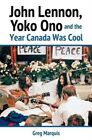 JOHN LENNON, YOKO ONO AND THE YEAR CANADA WAS COOL IC MARQUIS GREG
