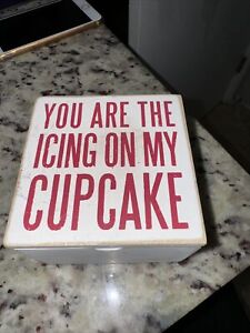 Primitives By Kathy Wooden Box Sign "You are the Icing to my Cupcake" 4X4”