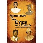 Ambition in the Eyes of a Child by Claude Edward Thornt - Paperback NEW Claude E