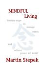 Mindful Living: Positive Steps to Manage Stress and Achieve... by Stepek, Martin