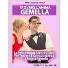 Trovare L'Anima Gemella - La Prima Guida Step-By-Step P - Paperback NEW Gian Pie