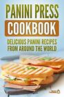 Panini Press Cookbook: Delicious Panini Recipes From Around The World by Grizzly
