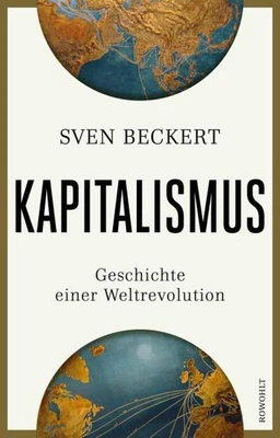 Sven Beckert / Kapitalismus: Geschichte einer Weltrevolution | Die Welt von  ... - Bild 1 von 4