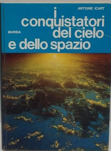 I CONQUISTATORI DEL CIELO E DELLO SPAZIO Antoine Icart Mursia ed. - Foto 1 di 1
