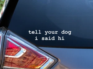 Tell your dog i said hi car sticker decal fun dog lover gift HIGH quality gift - Picture 1 of 6