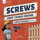 Screws Keep Things Secure: Simple Machines for Kids Diehn, Andi