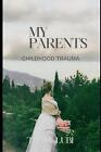 My Parents: Childhood Trauma By Tonia Lubi Paperback Book