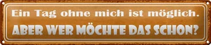 Blechschild Spruch 46x10cm Ein Tag ohne mich ist möglich Dekoration - Bild 1 von 5