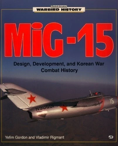 MIG-15: DESIGN, DEVELOPMENT, AND KOREAN WAR COMBAT HISTORY By Yefim Gordon VG - Image 1 of 1