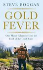 Gold Fever: One Man's Adventures on the Trail of the Gold Rush by Steve Boggan
