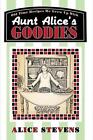 Aunt Alice's Goodies: Old Time Recipes We Grew Up With By Alice Stevens (English