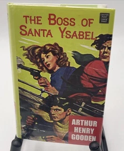 The Boss of Santa Ysabel By Arthur Henry Gooden 2012 Large Print Edition - Picture 1 of 15
