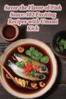 Savor the Flavor of Fish Sauce : 102 recettes passionnantes avec coup de pied umami par le client