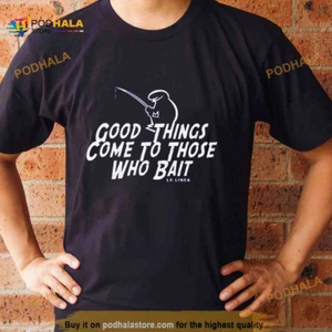 Good Things Come To Those Who Bait La Linea Shirt - Picture 1 of 4