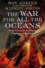 Adkins, Roy & Lesley : The War For All The Oceans: From Nelson Amazing Value