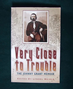 Very Close to Trouble, Johnny Grant Memoir, Montana, Idaho, Wyoming 1847-1867 - Picture 1 of 4