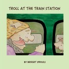 Troll at the Train Station by Bridget Sprouls (English) Paperback Book