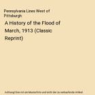 Pennsylvania Lines West Of Pittsburgh: A History Of The Flood Of March, 1913 (Cl