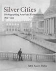 Silver Cities: The Photography Of American Urbanization, 1839-1915 By Peter Baco