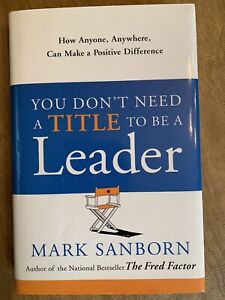 You Don't Need a Title to Be a Leader: How Anyone, Anywhere, Can Make a Positive