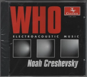 Noah Creshevsky – Who: Electroacoustic Music Centaur Records CRC 2476 Sealed CD - Picture 1 of 2