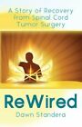 Rewired: A Story Of Recovery From Spinal Cord Tumor Surgery By Dawn Standera