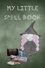 My Little Spell Book Personal Handbook To Write Your Own Spells And To Make Yo