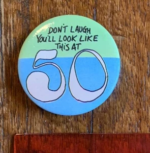 "Don't Laugh, You’ll Look Like This At 50?" 1.5" pinback button pin - Picture 1 of 2
