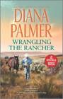 Wrangling the Rancher - Mass Market Paperback By Palmer, Diana - GOOD