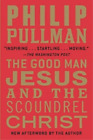 Philip Pullman The Good Man Jesus And The Scoundrel Christ (Taschenbuch)