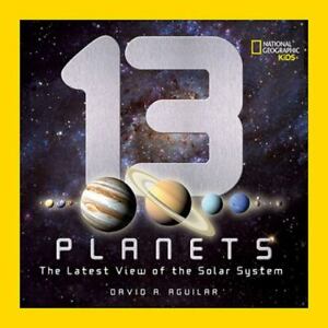 13 Planets: The Latest View of the Solar System [National Geographic Kids] Aguil