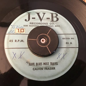 45 rpm record Calvin Frazier Have Blues Must Travel JVB Hastings Detroit JukeBox - Picture 1 of 11