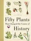 Fifty Plants That Changed The Course Of History By Laws, Bill