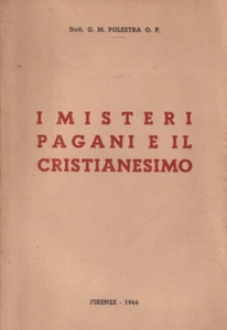 Fs2 - I MISTERI PAGANI E IL CRISTIANESIMO - G.M. Polestra - ed. Firenze 1944 - Foto 1 di 3