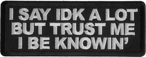 I Say Idk A Lot But Trust Me I Be Knowin' Patch- 4x1.5 inch - P8046 - Picture 1 of 5