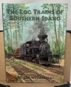 The Log Trains Of Southern Idaho Hardcover 2nd printing Jim Witherell C5 - Imagen 1 de 19