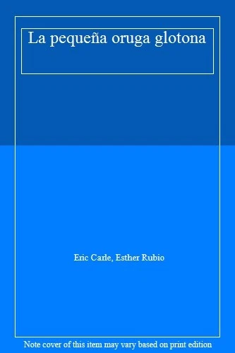 La pequeña oruga glotona By Eric Carle, Esther Rubio. 9788417074 - image 1 of 1