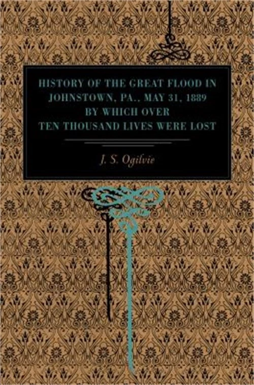 History of the Great Flood in Johnstown, Pa., May 31, 1889, by Which over Ten Th - Image 1 of 1