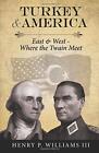 Turkey And America: East & West - Where The Twain Meet By Williams Henry P. Iii